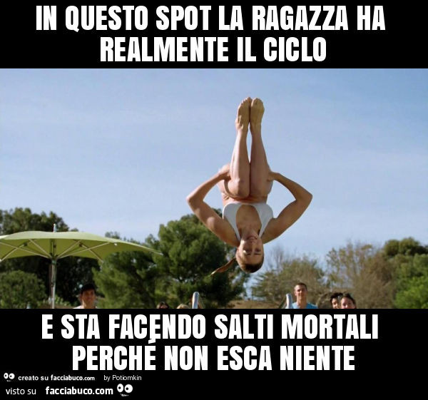 In questo spot la ragazza ha realmente il ciclo e sta facendo salti mortali perché non esca niente