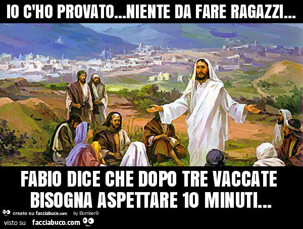 Io c'ho provato… niente da fare ragazzi… fabio dice che dopo tre vaccate bisogna aspettare 10 minuti