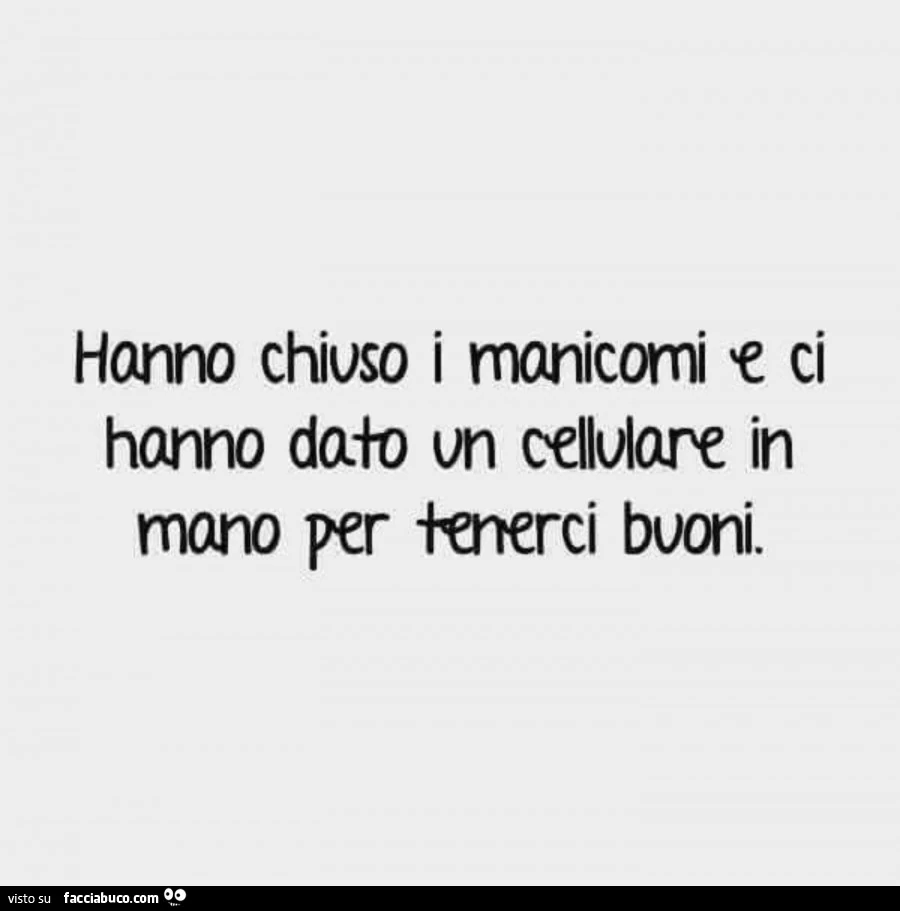 Hanno chiuso i manicomi e ci hanno dato un cellulare in mano per tenerci buoni