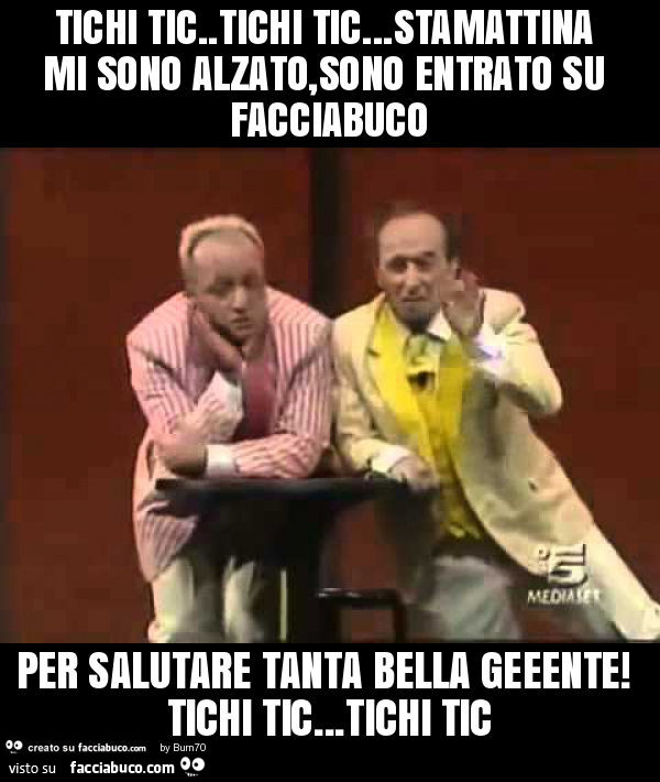 Tichi tic. Tichi tic… stamattina mi sono alzato, sono entrato su facciabuco per salutare tanta bella geeente! Tichi tic… tichi tic