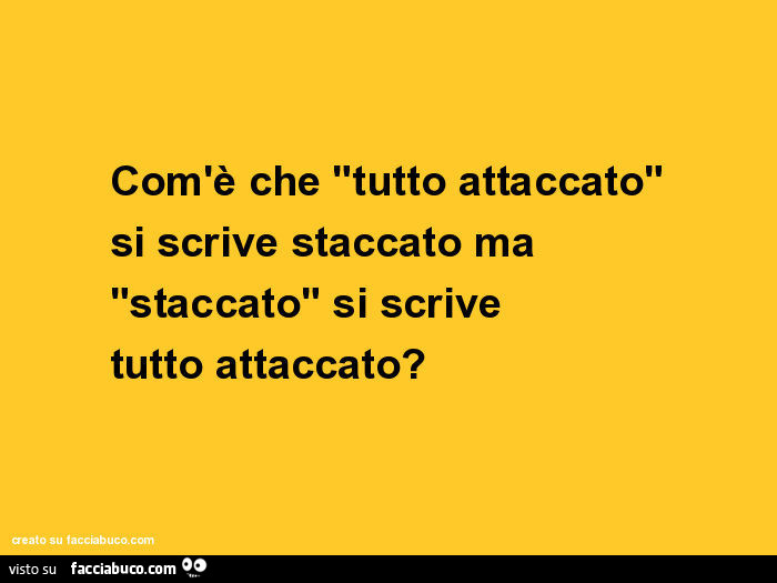 Com'è che "tutto attaccato" si scrive staccato ma "staccato