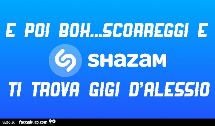 E poi boh… scorreggi e shazam ti trova Gigi D'Alessio