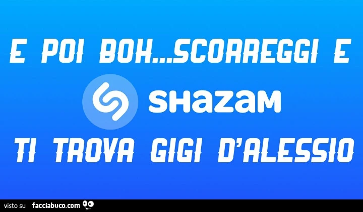 E poi boh&hellip; scorreggi e shazam ti trova Gigi D'Alessio