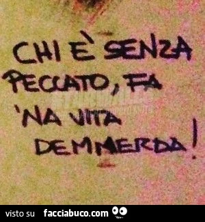 Chi è senza peccato, fa 'na vita de merda
