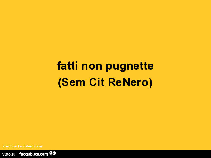 Fatti non pugnette (sem cit renero)