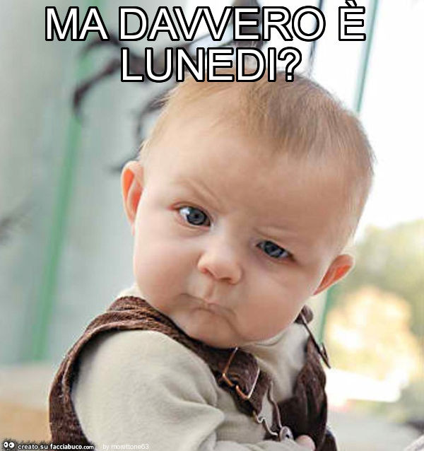 Ma davvero è lunedi?