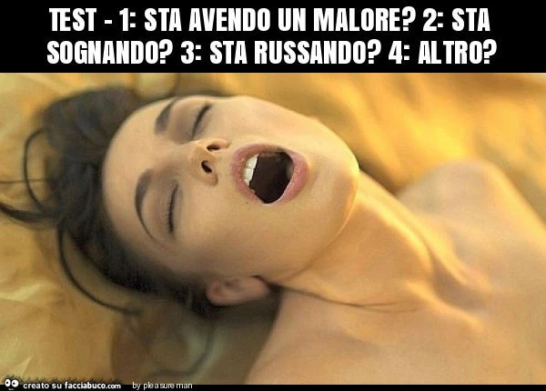 Test - 1: sta avendo un malore? 2: sta sognando? 3: sta russando? 4: altro?