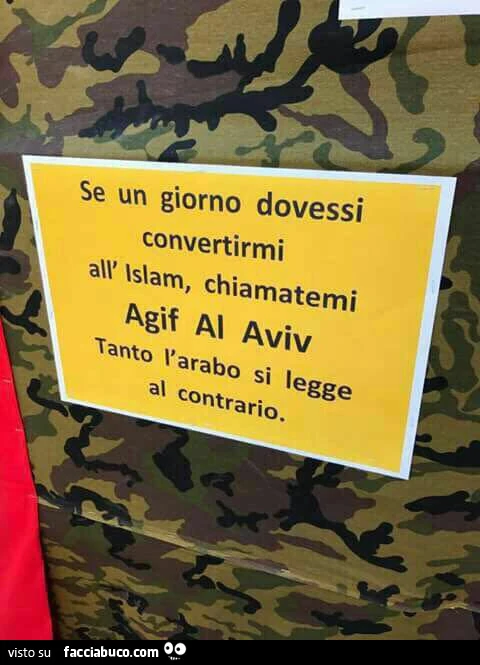 Se un giorno dovessi convertirmi all'Islam, chiamatemi Agif Al Aviv tanto l'arabo si legge al contrario