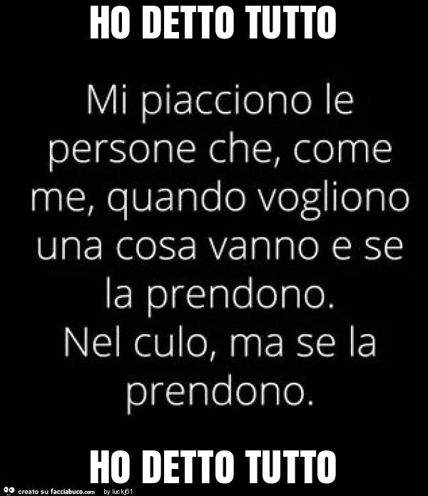 Ho detto tutto ho detto tutto