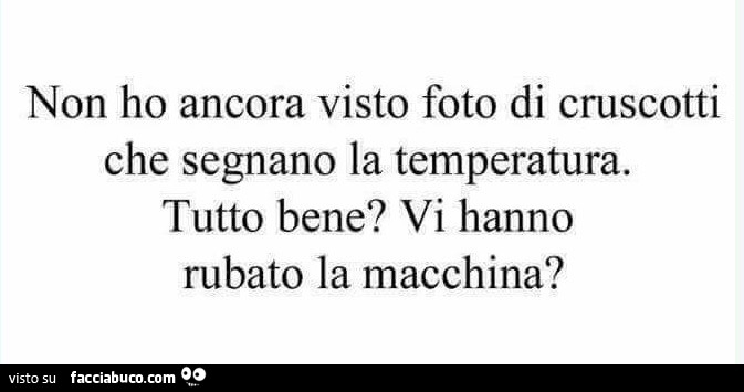 Non ho ancora visto foto di cruscotti che segnano la temperatura. Tutto bene? Vi hanno rubato la macchina?