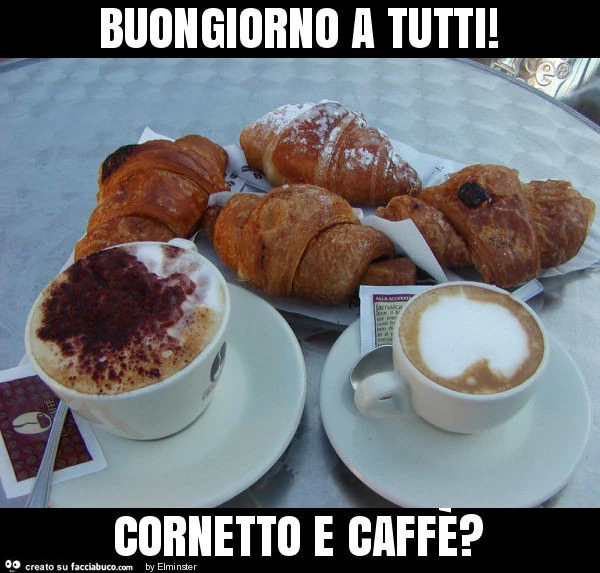 Buongiorno a tutti! Cornetto e caffè?
