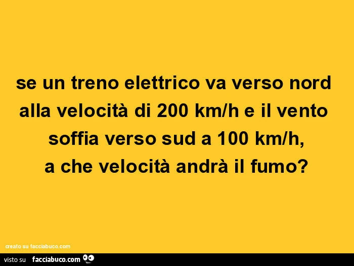 Se un treno elettrico va verso nord alla velocità di 200 km/h e il vento soffia verso sud a 100 km/h, a che velocità andrà il fumo?