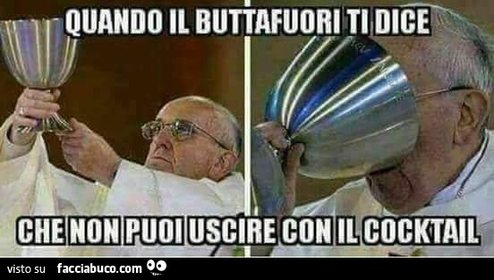 Papà Francesco beve il vino dell'eucarestia: Quando il buttafuori ti dice che non puoi uscire con il cocktail