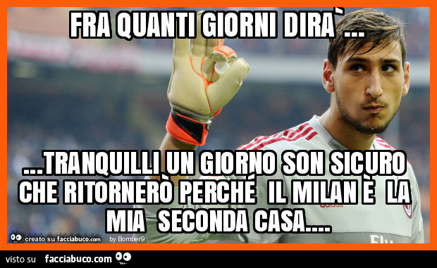 Fra quanti giorni dirà… tranquilli un giorno son sicuro che ritornerò perché il milan è la mia seconda casa