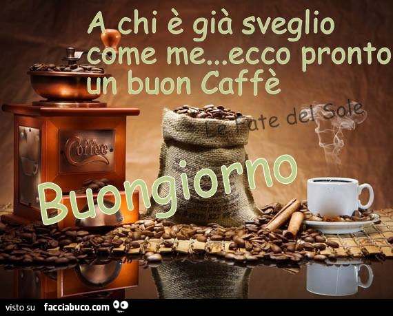 A chi è già sveglio come me… ecco pronto un buon caffè. Buongiorno 