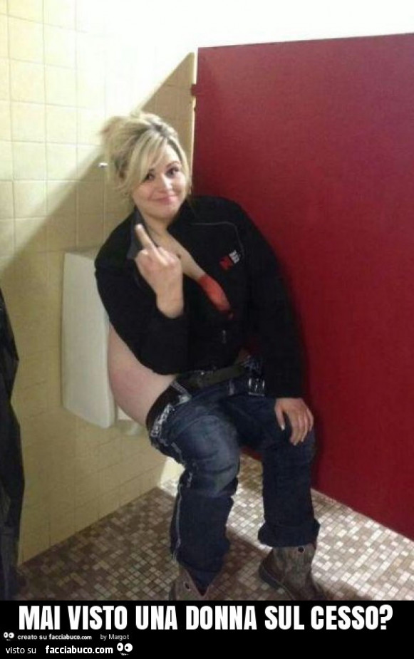 Mai visto una donna sul cesso?