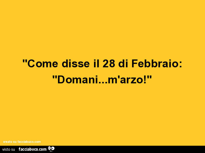 Come disse il 28 di febbraio: domani… m'arzo