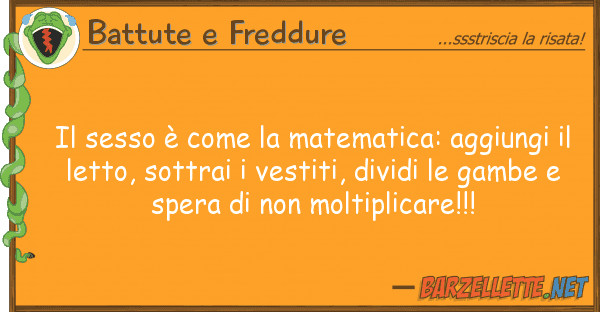 Il sesso è come la matematica: aggiungi il letto, sottrai i vestiti, dividi le gambe e spera di non moltiplicare