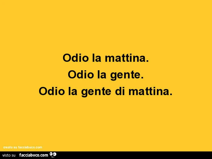 Odio la mattina. Odio la gente. Odio la gente di mattina