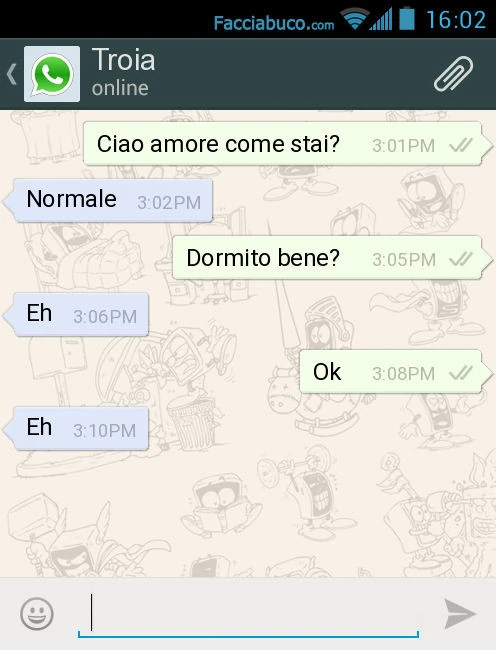 Ciao amore come stai? Normale. Dormito bene? Eh. Ok. Eh
