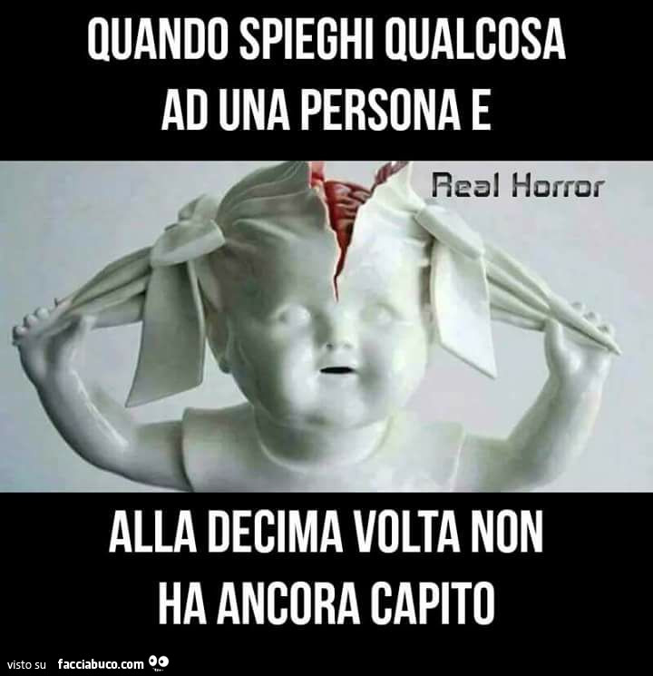 Quando spieghi qualcosa ad una persona e alla decima volta non ha ancora capito