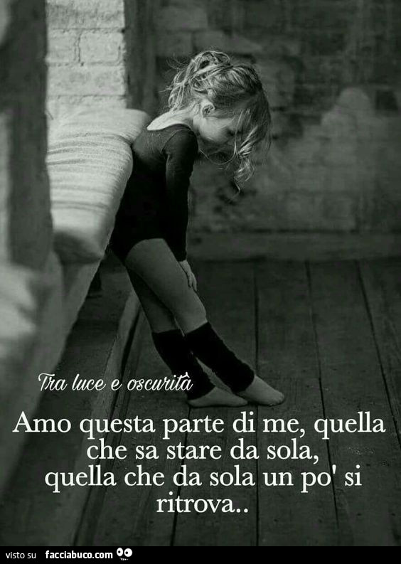 Amo questa parte di me, quella che sa stare da sola, quella che da sola