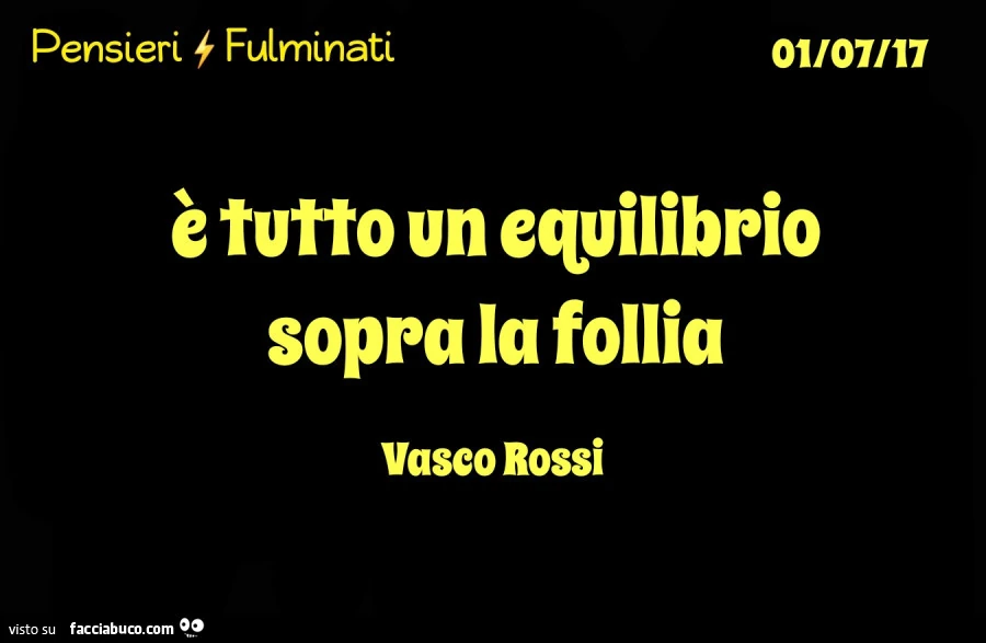 È tutto un equilibrio sopra la follia. Vasco Rossi