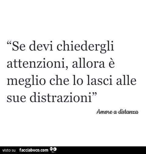 Se devi chiedergli attenzioni, allora è meglio che lo lasci alle sue distrazioni