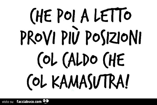 Che poi a letto provi più posizioni col caldo che col kamasutra