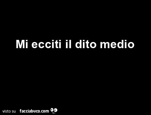 Mi ecciti il dito medio