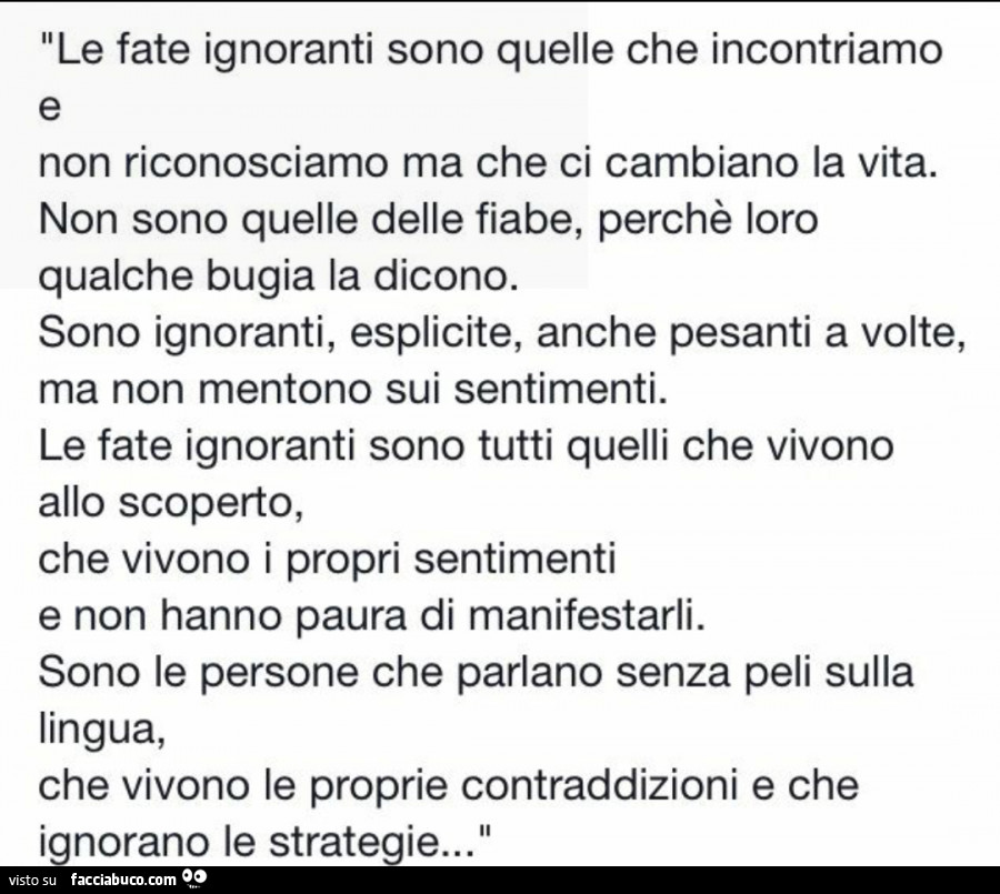 Le fate ignoranti sono quelle che incontriamo e non riconosciamo ma che ci cambiano la vita. Non sono quelle delle fiabe, perchè loro qualche bugia la dicono