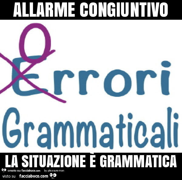 Allarme congiuntivo la situazione è grammatica. Orrori grammaticali