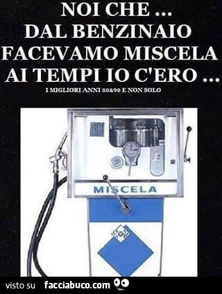 Noi che dal benzinaio facevamo miscela. Ai tempi io c'ero