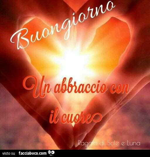 Buongiorno. Un abbraccio con il cuore