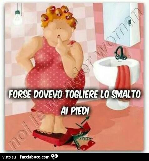 Bilancia rotta. Forse dovevo togliere lo smalto ai piedi