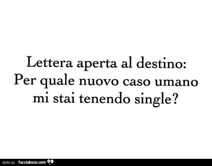 Lettera aperta al destino: per quale nuovo caso umano mi stai tenendo single?