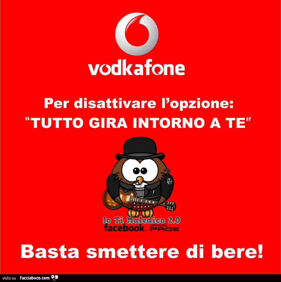 Vodkafone. Per disattivare l'opzione: tutto gira intorno a te basta smettere di bere