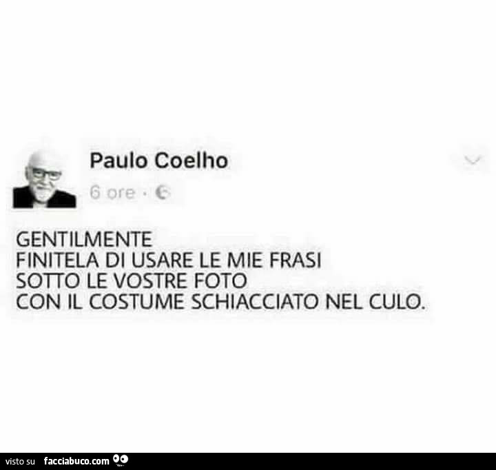 Paulo Coelho gentilmente finitela di usare le mie frasi sotto le vostre foto con il costume schiacciato nel culo