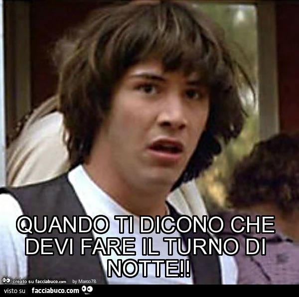 Quando ti dicono che devi fare il turno di notte