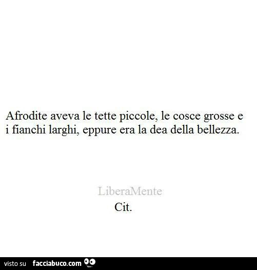 Afrodite aveva le tette piccole, le cosce grosse e i fianchi larghi, eppure era la dea della bellezza