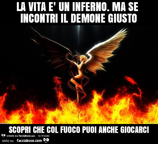 La vita è un inferno. Ma se incontri il demone giusto scopri che col fuoco puoi anche giocarci