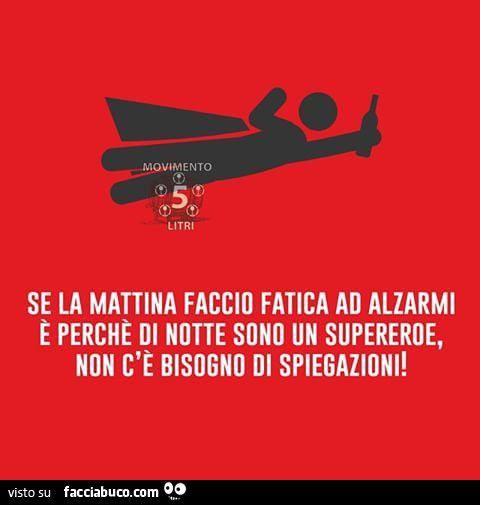 Se la mattina faccio fatica ad alzarmi é perché di notte sono un supereroe, non c'è bisogno di spiegazioni