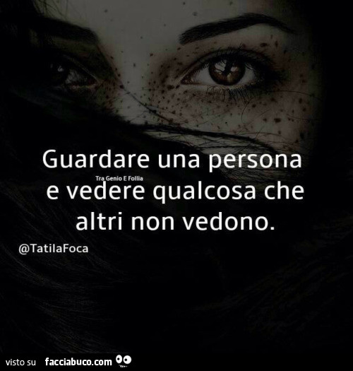 Guardare una persona e vedere qualcosa che altri non vedono