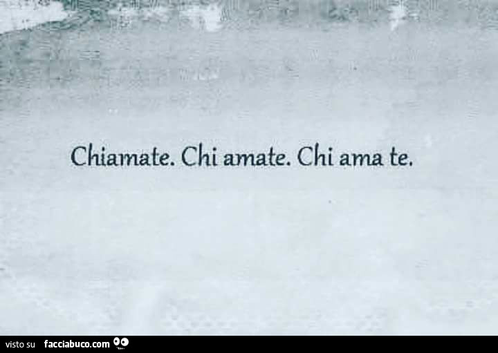 Chiamate. Chi amate. Chi ama te