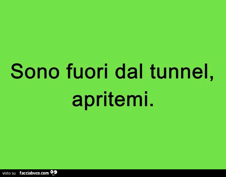 Sono fuori dal tunnel, apritemi