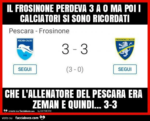 Il frosinone perdeva 3 a 0 ma poi i calciatori si sono ricordati che l'allenatore del pescara era zeman e quindi&hellip; 3-3