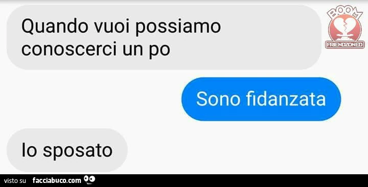 Quando vuoi possiamo conoscerci un po. Sono fidanzata. io sposato