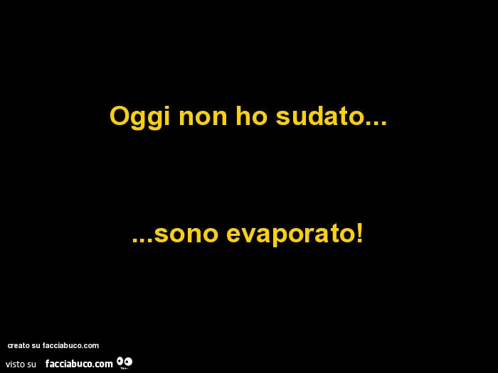 Oggi non ho sudato&hellip; sono evaporato