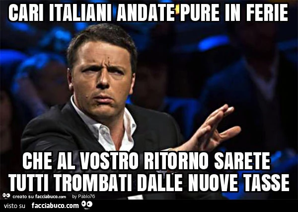 Cari italiani andate pure in ferie che al vostro ritorno sarete tutti trombati dalle nuove tasse