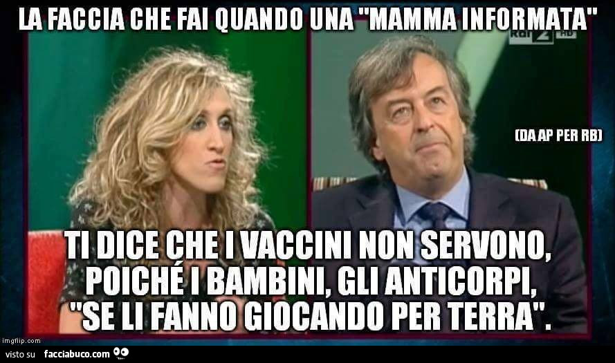 La faccia che fai quando una mamma informa ti dice che i vaccini non servono, poiché i bambini, gli anticorpi, se li fanno giocando per terra